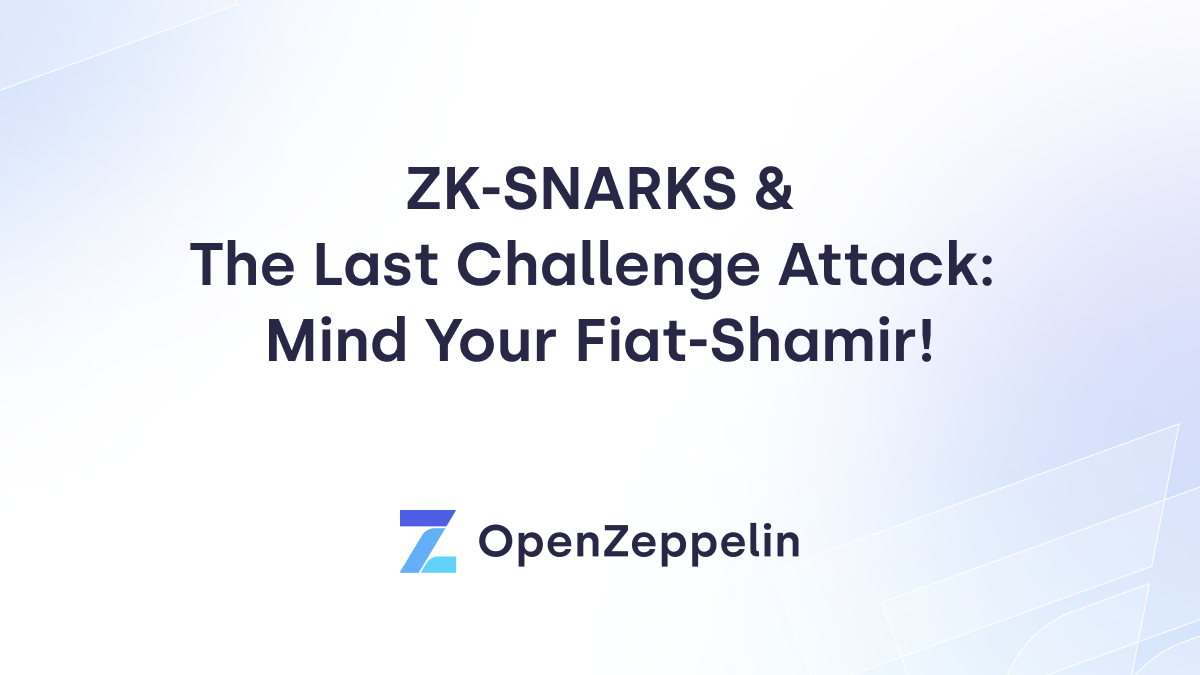 ZK-SNARKS & The Last Challenge Attack: Mind Your Fiat-Shamir! Featured Image